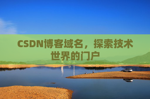 CSDN博客域名,探索技术世界的门户